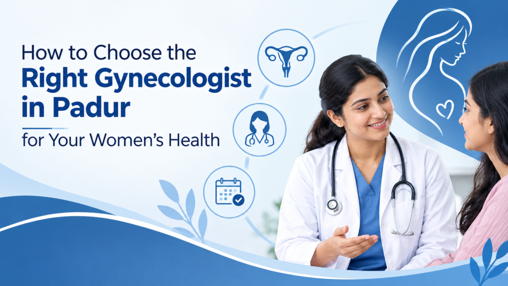 How to Choose the Right Gynecologist in Padur for Your Women’s Health